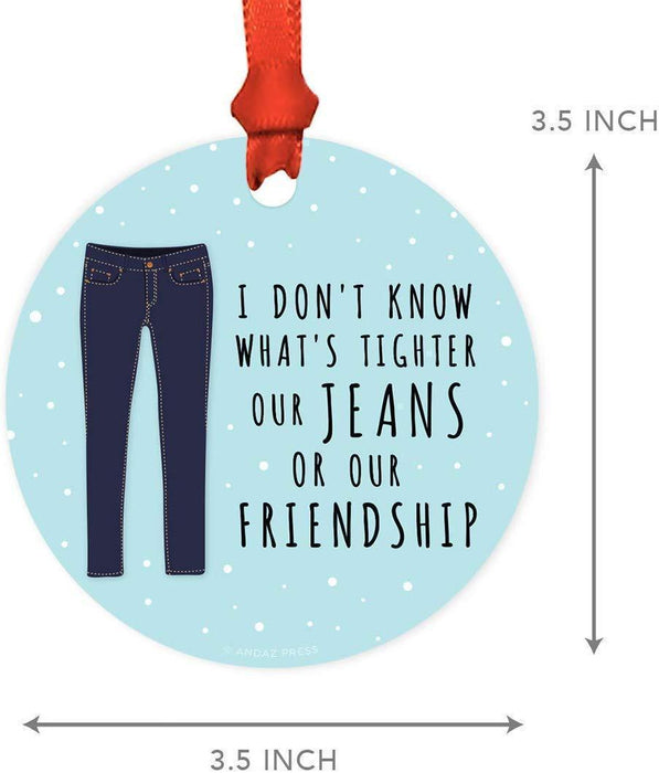 Andaz Press Metal Christmas Ornament, I Don't Know What's Tighter Our Jeans or Our Friendship, for Long Distance Best Friends-Set of 1-Andaz Press-I Don't Know What's Tighter Our Jeans or Our Friendship for Long Distance Best Friends-