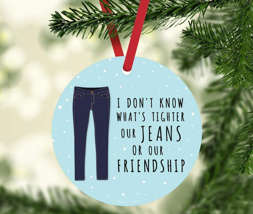 Andaz Press Metal Christmas Ornament, I Don't Know What's Tighter Our Jeans or Our Friendship, for Long Distance Best Friends-Set of 1-Andaz Press-I Don't Know What's Tighter Our Jeans or Our Friendship for Long Distance Best Friends-