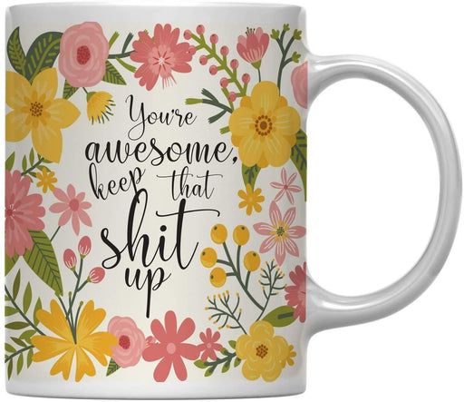 Floral Flowers with Quote Coffee Mug Gift, You're Awesome, Keep That Shit Up-Set of 1-Andaz Press-